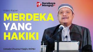 Merdeka Yang Hakiki - Ustadz Chusnul Yaqin, M.Pd.I