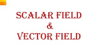7 SCALAR FIELD & VECTOR FIELD