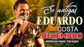 DOMINGO EDUARDO COSTA SERTANEJO 2024 💥 EDUARDO COSTA AS 20 MELHORES SO ANTIGAS ROMANTICAS MUSICAS