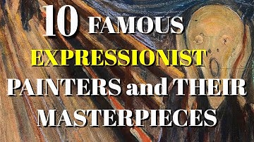 TOP 10 FAMOUS EXPRESSIONIST PAINTERS AND THEIR MASTERPIECES