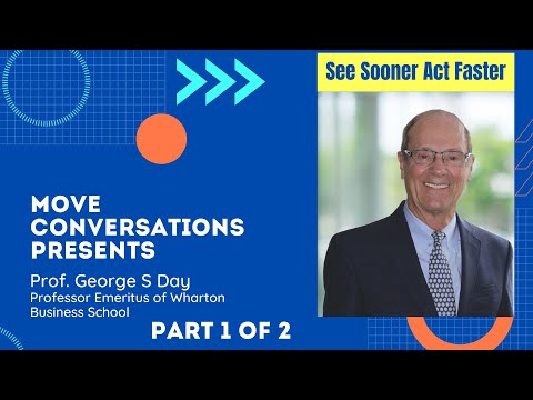 See Sooner, Act Faster : Prof. George S Day, Professor Emeritus, Wharton Business School, Pt 1 of 2