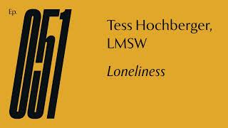 Ep 51 — Tess Hochberger, LMSW — Loneliness