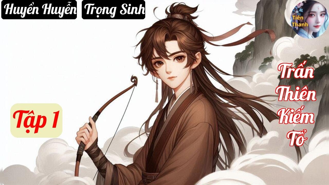 [Tập 1] Trấn Thiên Kiếm Tổ - Chương 1-78 - Truyện Huyền Huyễn, Trọng Sinh Hay nhất
