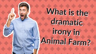 What is the dramatic irony in Animal Farm?