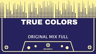 True Colors BREAKBEAT ORIGINAL MIX FULL 2016