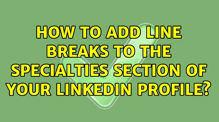 How to add line breaks to the specialties section of your LinkedIn profile? (2 Solutions!!)