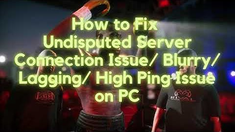 How to Fix Undisputed Server Connection Issue Blurry Lagging High Ping Issue on PC