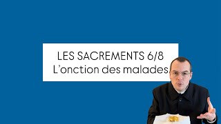 Les sacrements 6/8 L’onction des malades 
