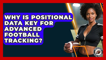 Why Is Positional Data Key For Advanced Football Tracking? - Gridiron Data Digest