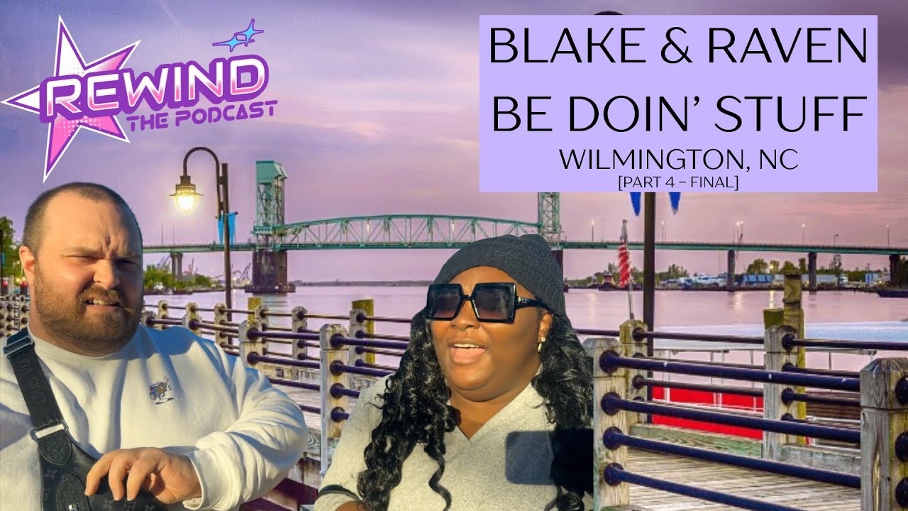 BLAKE & RAVEN BE DOIN’ WILMINGTON, NC (PT. 4 - FINAL) | REWIND: The ...