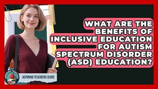 What Are The Benefits Of Inclusive Education For Autism Spectrum Disorder (ASD) Education?