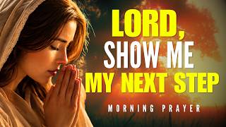Before the Day Begins, Pray This | Lord, Show Me My Next Step | Powerful Morning Prayer