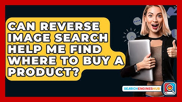 Can Reverse Image Search Help Me Find Where To Buy A Product? - SearchEnginesHub.com