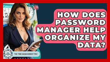 How Does Password Manager Help Organize My Data? - The Time Management Pro