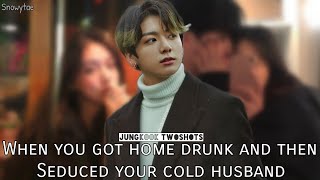 J.JK FF|| When you got home drunk and Seduced your Cold Husband || •1/2•