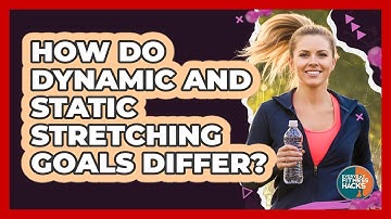 How Do Dynamic And Static Stretching Goals Differ?