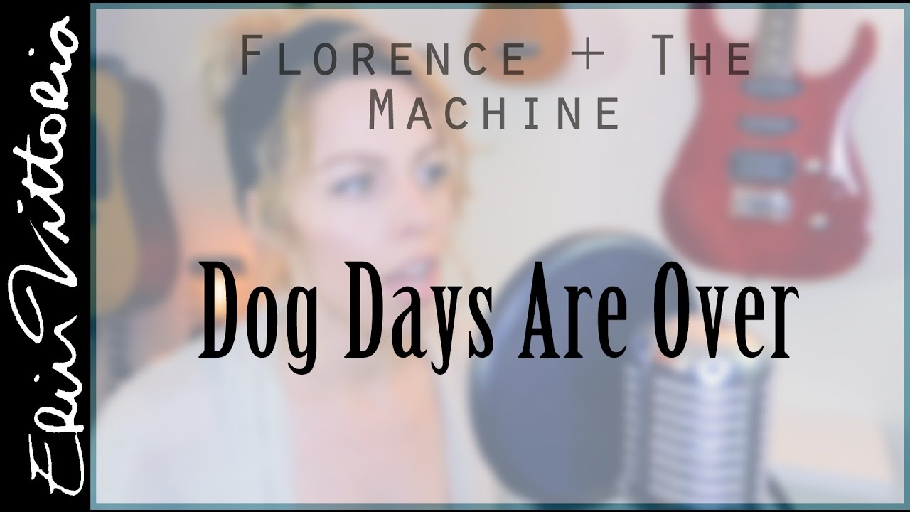 DOG DAYS ARE OVER Florence + The Machine Erin Vittoria YouTube