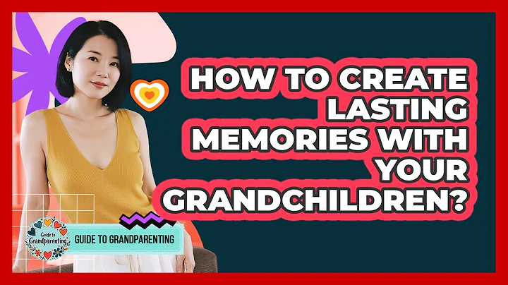 How To Create Lasting Memories With Your Grandchildren?