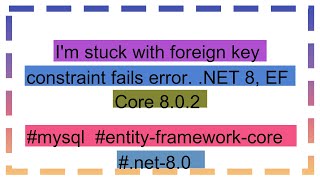 Im Stuck With Foreign Key Constraint Fails Error. .Net 8, Ef Core 8.0.2