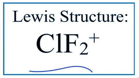 How to Draw the Lewis Structure for ClF2 +