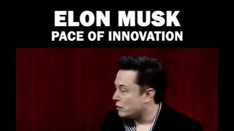 Elon Musk - Pace of innovation