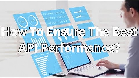 How To Ensure The Best API Performance?