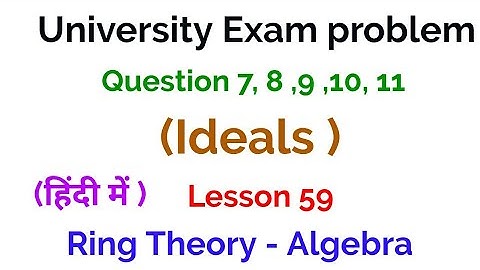University Exam problem - Question 7, 8, 9, 10, 11-  Ideal - Ring Theory -  Algebra