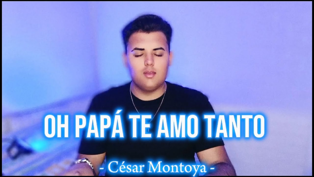OH PAPÁ TE AMO TANTO (cover: Tony Patchai Reyes) | CÉSAR MONTOYA