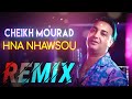 CHEIKH MOURAD HNA NHAWSOU حنايا نحوسو ORIGINAL REMIX 2025