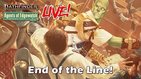 Pathfinder 2e Agents of Edgewatch LIVE! - End of the Line! | RFC