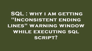 SQL : why i am getting "Inconsistent ending lines" warning window while executing sql script?
