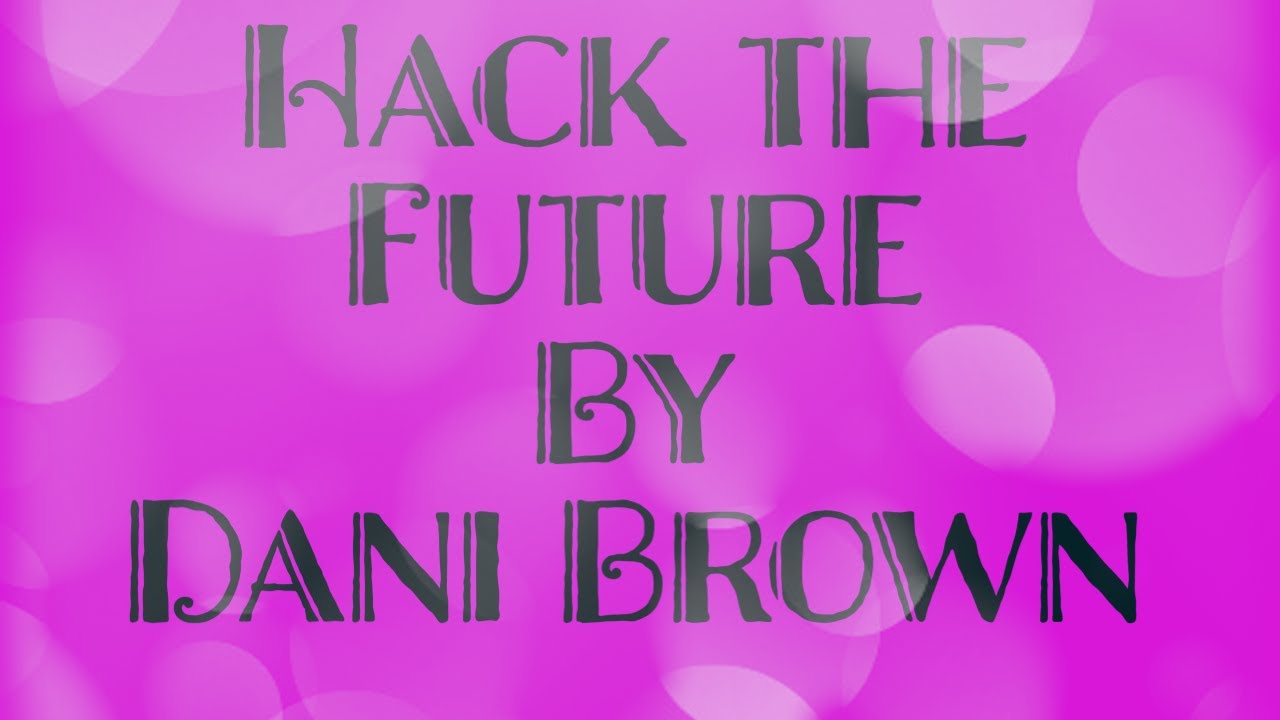 Hack the Future by Dani Brown - YouTube