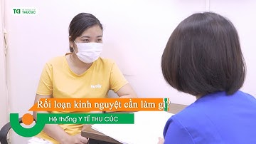 Bị rối loạn kinh nguyệt Phụ nữ cần làm gì?