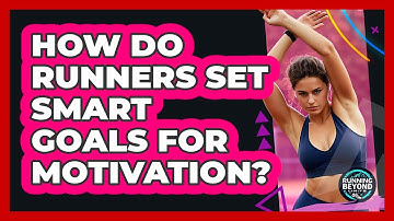 How Do Runners Set SMART Goals For Motivation? - Running Beyond Limits