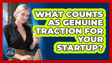 What Counts As Genuine Traction For Your Startup?
