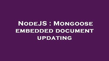 NodeJS : Mongoose embedded document updating