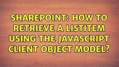 Sharepoint: How to retrieve a ListItem using the Javascript Client Object Model? (2 Solutions!!)