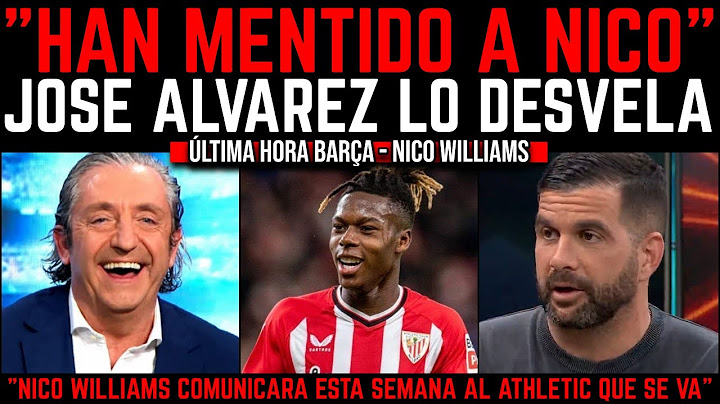 😡🚨 NICO WILLIAMS - BARÇA: JOSE ÁLVAREZ DESVELA EN EL CHIRINGUITO LA MENTIRA DEL ATHLETIC A NICO 😡🚨