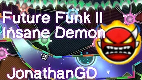 (I finally did it) Geometry Dash - Future Funk II (Insane Demon) by JonathanGD (100%) (LETS GOOOOO)