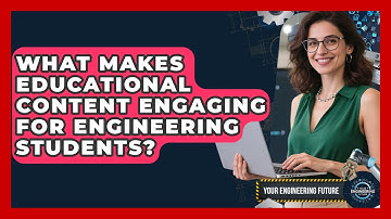 What Makes Educational Content Engaging for Engineering Students? - Your Engineering Future