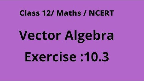 Class 12/NCERT/Chapter-10/Vector Algebra/Exercise:10.3/Q.no:1to12/NBSE