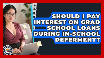 Should I Pay Interest On Grad School Loans During In-school Deferment? - Grad School Mindset