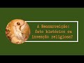 A RESSUREIÇÃO: FATO HISTÓRICO OU INVENÇÃO RELIGIOSA?