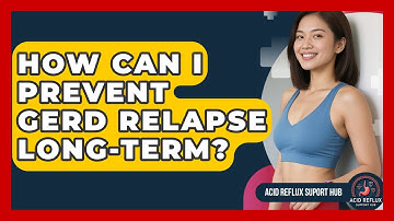 How Can I Prevent GERD Relapse Long-term? - Acid Reflux Support Hub