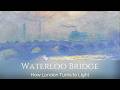 Claude Monets Waterloo Bridge How London Turns to Light