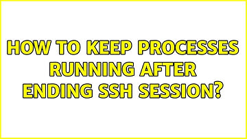 Ubuntu: How to keep processes running after ending ssh session?