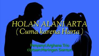 Lagu Batak:ARGHANA TRIO/HOLAN ALANI ARTA(Cuma Karena Harta)Lirik lagu+Translite indonesia