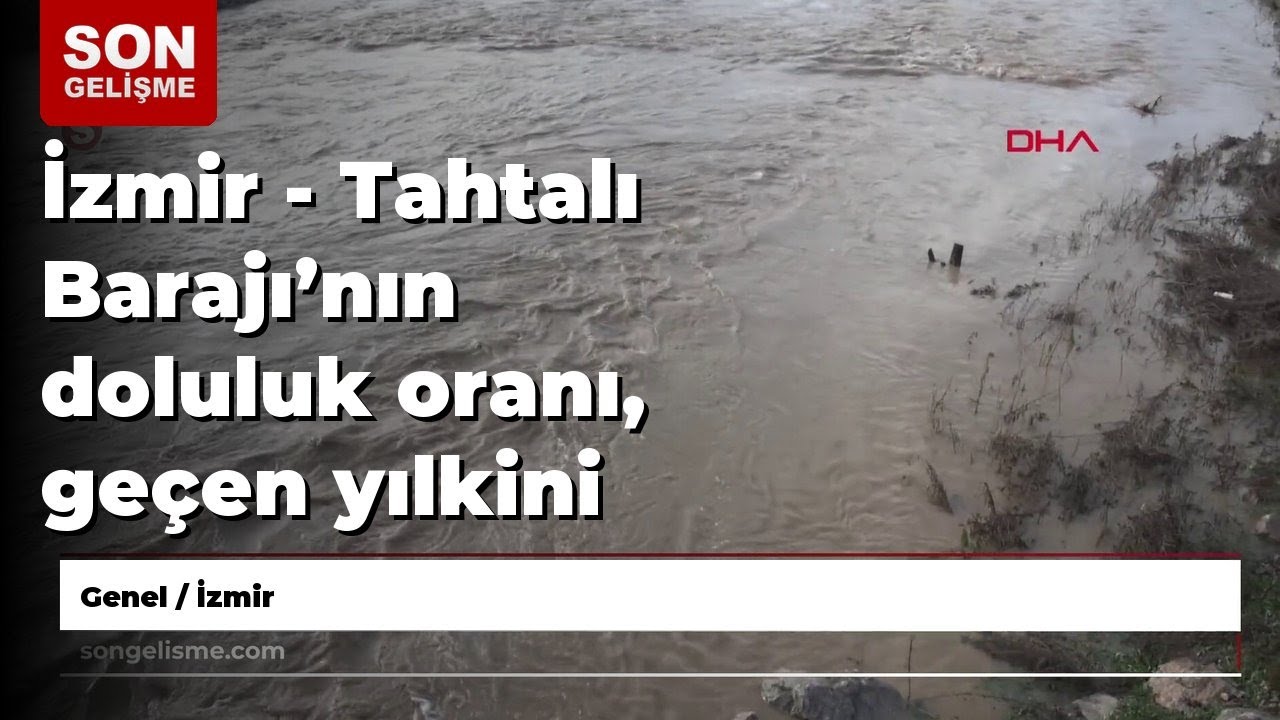 İzmir - Tahtalı Barajı’nın doluluk oranı, geçen yılkini geride bıraktı