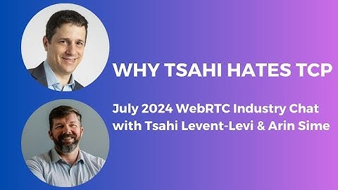 Why Tsahi Hates TCP (WebRTC Industry Chat with Tsahi Levent-Levi and Arin Sime)