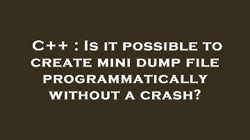 C++ : Is it possible to create mini dump file programmatically without a crash?